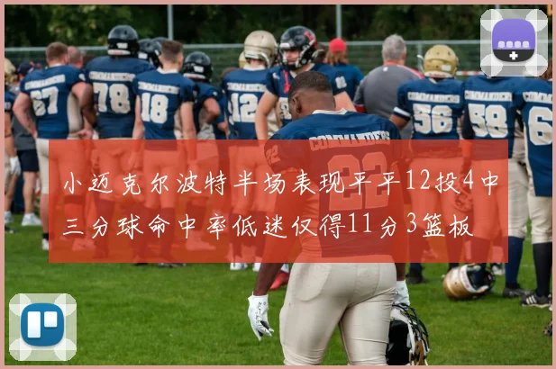 小迈克尔波特半场表现平平12投4中三分球命中率低迷仅得11分3篮板