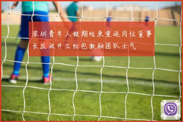 深圳青年人假期结束重返岗位董事长发放开工红包激励团队士气